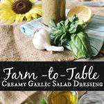 Farm-to-Table Creamy Roasted Garlic Salad Dressing
