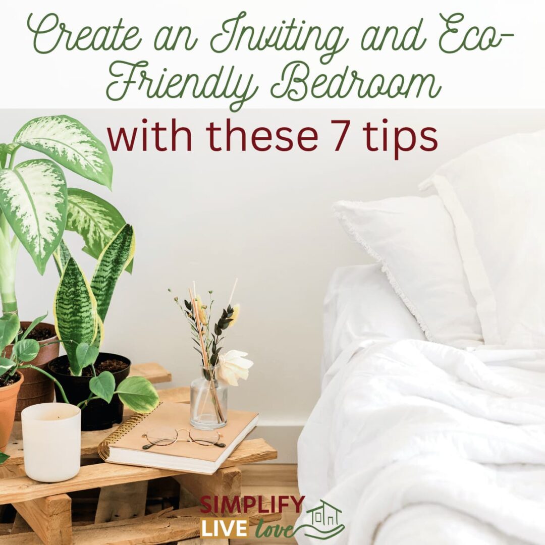 7 Tips to Create an Inviting and Eco-Friendly Bedroom - Simplify, Live ...