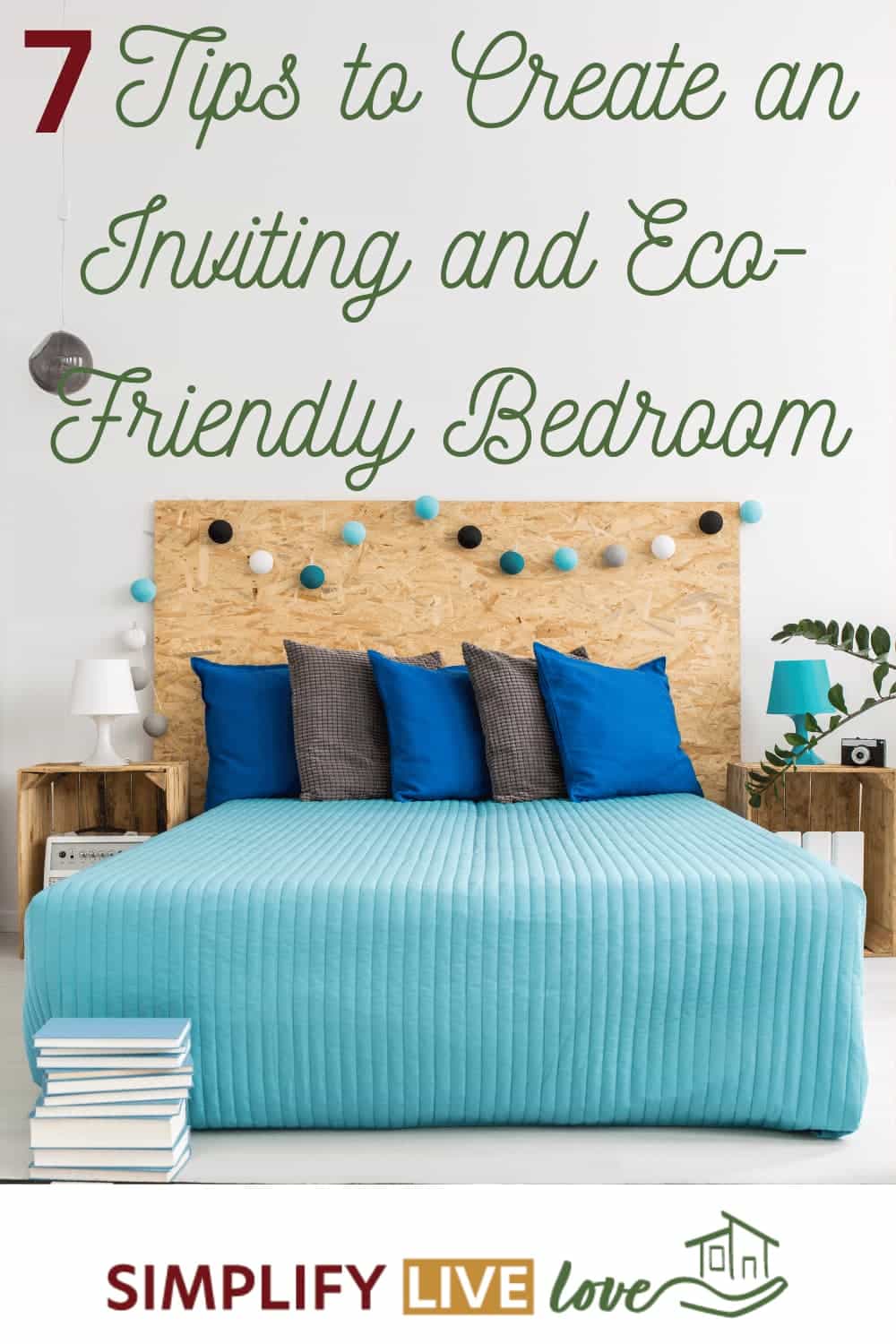 7 Tips to Create an Inviting and Eco-Friendly Bedroom - Simplify, Live ...