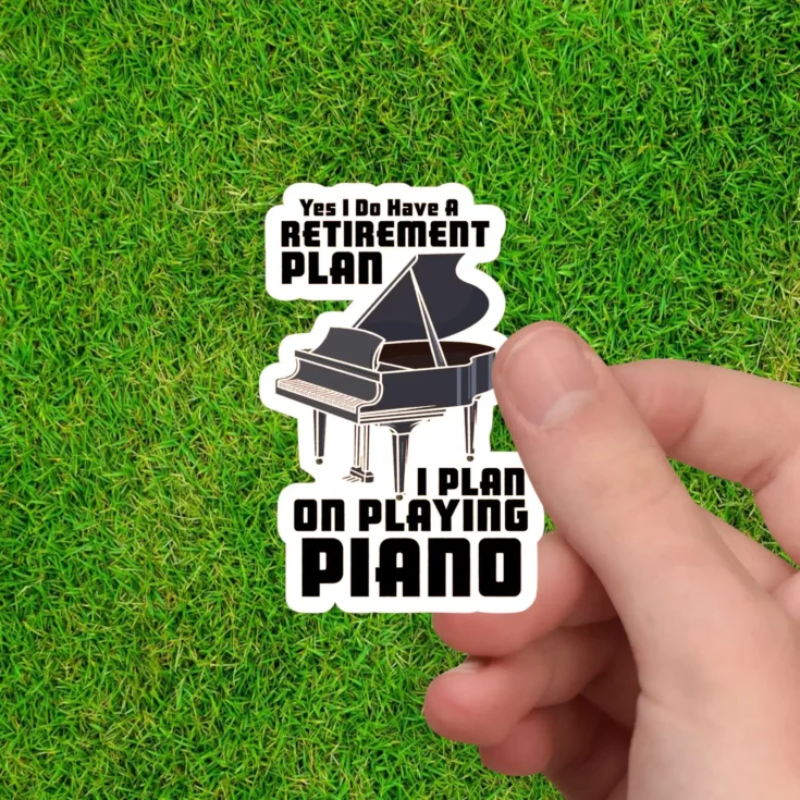 Sticker that says 'Yes I do have a retirement plan. I plan on playing piano.