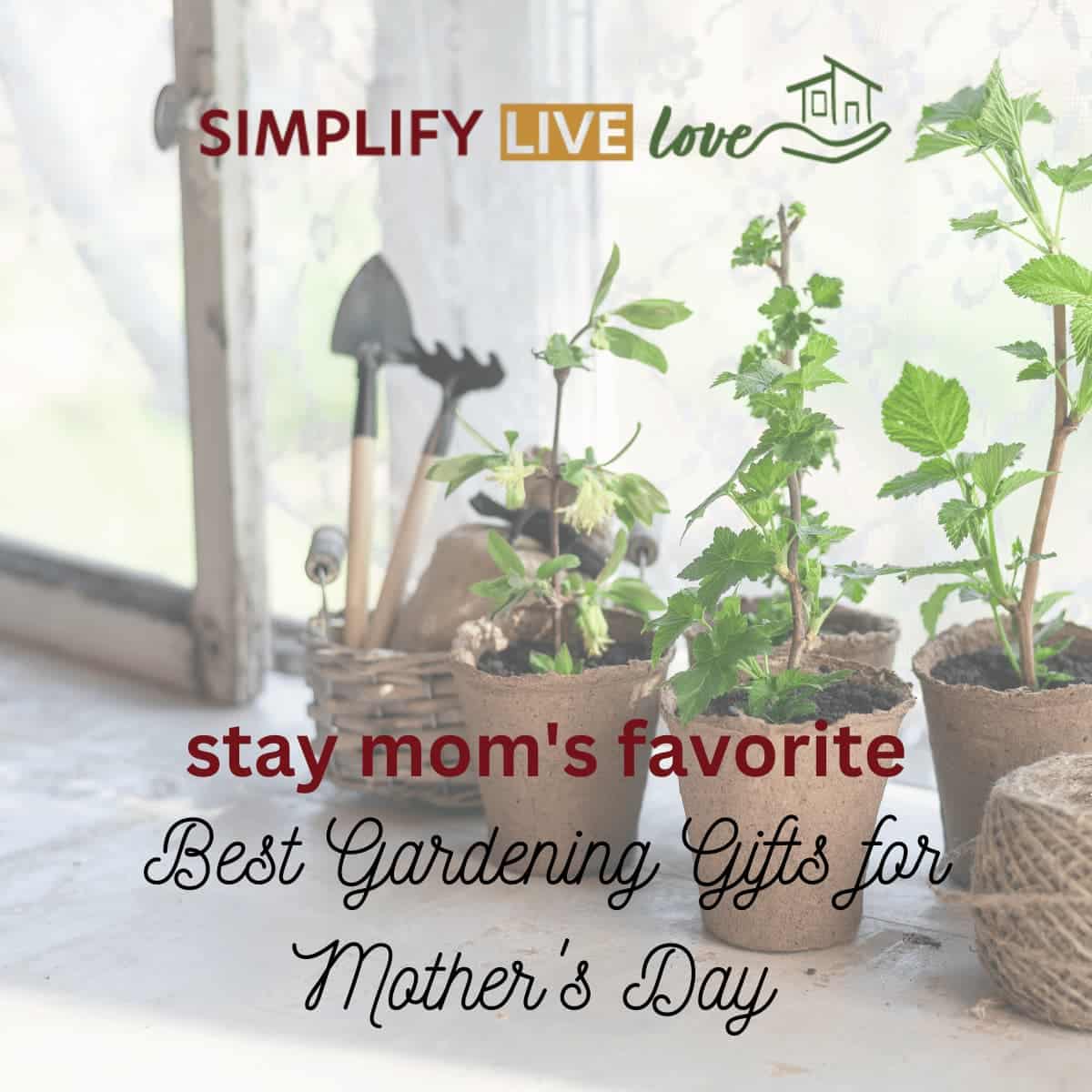 Best Gardening Gifts for a Mother's Day She'll Never Forget - Simplify,  Live, Love